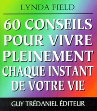 Lynda Field - 60 conseils pour vivre pleinement chaque instant de votre vie.