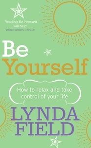 Lynda Field - Be Yourself - How to relax and take control of your life.