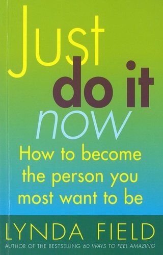 Lynda Field - Just Do It Now! - How to become the person you most want to be.