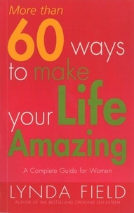 Lynda Field - More Than 60 Ways To Make Your Life Amazing.