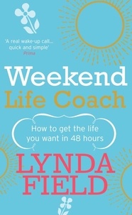 Lynda Field - Weekend Life Coach - How to get the life you want in 48 hours.