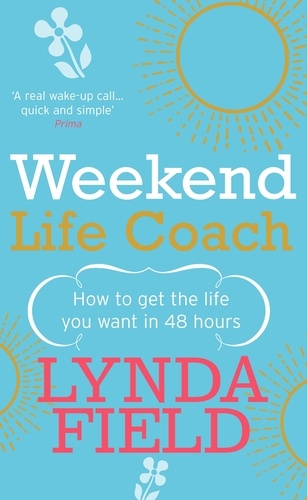 Lynda Field - Weekend Life Coach - How to get the life you want in 48 hours.