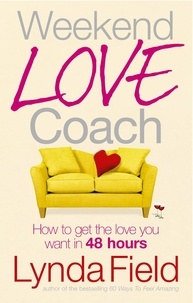 Lynda Field - Weekend Love Coach - How to Get the Love You Want in 48 Hours.