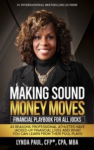 Lynda Paul - Making Sound Money Moves: Financial Playbook for All Jocks - 43 Reasons Professional Athletes Have Jacked-Up Financial Lives and What You Can Learn From Their Foul Plays.