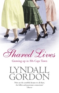 Lyndall Gordon - Shared Lives - Growing Up in 50s Cape Town.