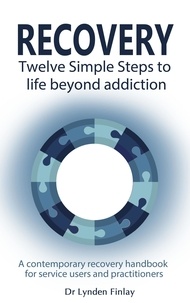 Lynden Finlay - Recovery - Twelve Simple Steps to a Life Beyond Addiction - A contemporary recovery handbook for users and practitioners.