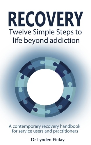 Recovery - Twelve Simple Steps to a Life Beyond Addiction. A contemporary recovery handbook for users and practitioners