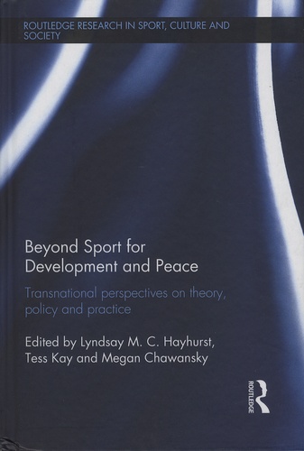 Lyndsay-M-C Hayhurst et Tess Kay - Beyond Sport for Development and Peace - Transnational perspectives on theory, policy and practice.