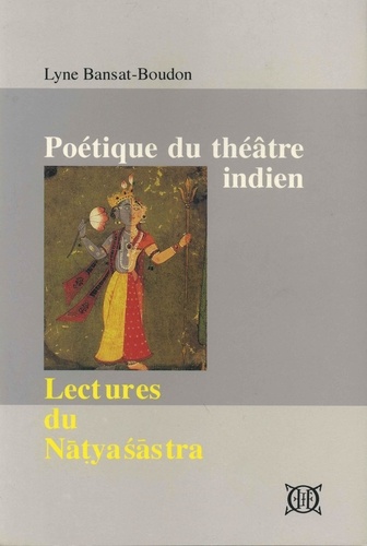 Lyne Bansat-Boudon - Poétique du théâtre indien - Lectures du Nâtyasâstra.