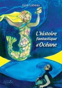 Lyne Labeau - L'histoire fantastique d'Océane.