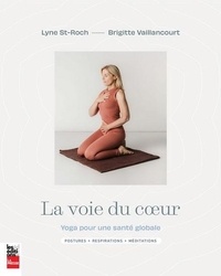 Lyne St-Roch et Brigitte Vaillancourt - La voie du coeur - Yoga pour une santé globale. Postures, respirations, méditations.