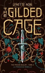 Lynette Noni - The Prison Healer - tome 2 - The Gilded Cage - La princesse rebelle.