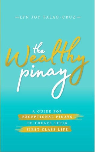  LynJoy Talag-Cruz - The Wealthy Pinay: A Guide for Exceptional Pinays to Create Their First Class Life - Second Edition.