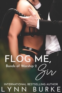  Lynn Burke - Flog Me, Sir: BDSM Contemporary Romance - Bonds of Worship BDSM Romance Series, #2.
