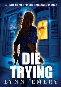  Lynn Emery - Die Trying - Joliet Sisters Psychic Detectives, #5.