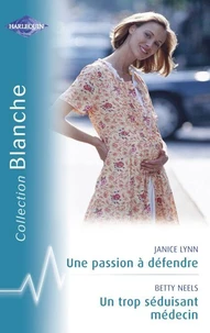 Une passion à défendre - Un trop séduisant médecin (Harlequin Blanche)