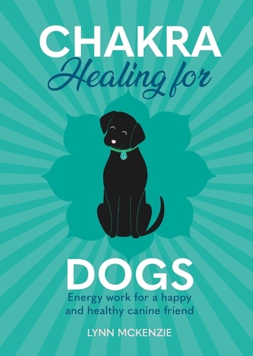 Chakra Healing for Dogs. Energy work for a happy and healthy canine friend