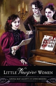 Lynn Messina et Louisa May Alcott - Little Vampire Women.