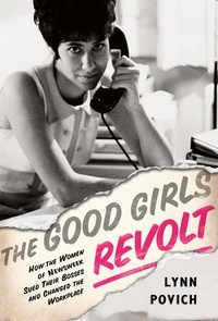 Lynn Povich - The Good Girls Revolt - How the Women of Newsweek Sued their Bosses and Changed the Workplace.