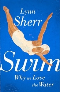 Lynn Sherr - Swim - Why We Love the Water.