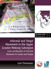 Lynn Thiesmeyer - Informal and Illegal Movement in the Upper Greater Mekong Subregion - Costs and Benefits of Informal Networks for Goods and People.