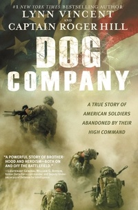 Lynn Vincent et Roger Hill - Dog Company - A True Story of American Soldiers Abandoned by Their High Command.