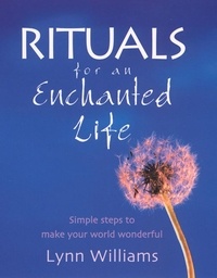 Lynn Williams - Rituals For An Enchanted Life - Simple steps to make your world wonderful.
