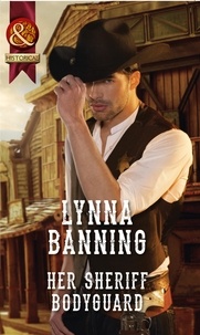 Lynna Banning - Her Sheriff Bodyguard.