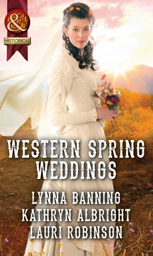 Lynna Banning et Kathryn Albright - Western Spring Weddings - The City Girl and the Rancher / His Springtime Bride / When a Cowboy Says I Do.