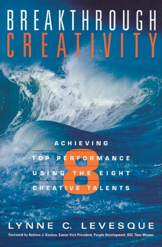 Breakthrough Creativity. Achieving Top Performance Using the Eight Creative Talents
