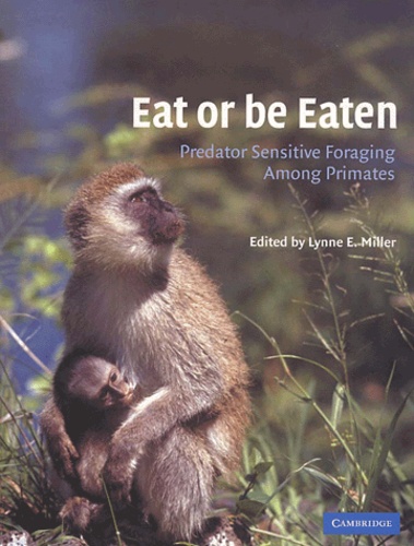 Lynne-E Miller - Eat Or Be Eaten. Predator Sensitive Foraging Among Primates.