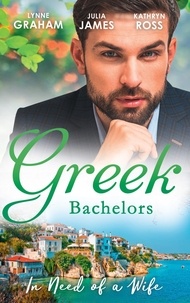 Lynne Graham et Julia James - Greek Bachelors: In Need Of A Wife - Christakis's Rebellious Wife / Greek Tycoon, Waitress Wife / The Mediterranean's Wife by Contract.