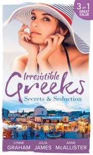 Lynne Graham et Julia James - Irresistible Greeks: Secrets and Seduction - The Secrets She Carried / Painted the Other Woman / Breaking the Greek's Rules.