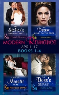 Lynne Graham et Annie West - Modern Romance April 2017 Books 1-4 - The Italian's One-Night Baby / The Desert King's Captive Bride / Once a Moretti Wife / The Boss's Nine-Month Negotiation.
