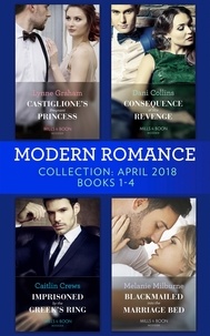 Lynne Graham et Dani Collins - Modern Romance Collection: April 2018 Books 1 – 4 - Castiglione's Pregnant Princess / Consequence of His Revenge / Imprisoned by the Greek's Ring / Blackmailed into the Marriage Bed.