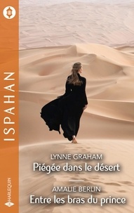 Lynne Graham et Amalie Berlin - Piégée dans le désert - Entre les bras du prince.