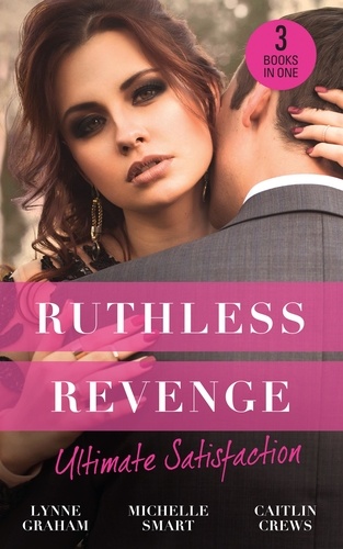 Lynne Graham et Michelle Smart - Ruthless Revenge: Ultimate Satisfaction - Bought for the Greek's Revenge / Wedded, Bedded, Betrayed / At the Count's Bidding.