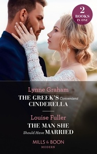 Lynne Graham et Louise Fuller - The Greek's Convenient Cinderella / The Man She Should Have Married - The Greek's Convenient Cinderella / The Man She Should Have Married.