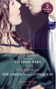 Lynne Graham et Kim Lawrence - The Secret Valtinos Baby / The Greek's Ultimate Conquest - The Secret Valtinos Baby (Vows for Billionaires) / The Greek's Ultimate Conquest.