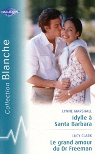 Lynne Marshall et Lucy Clark - Idylle à Santa Barbara ; Le grand amour du Dr Freeman.
