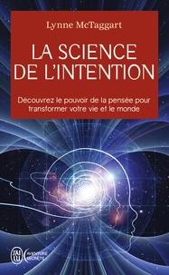 Lynne McTaggart - La science de l'intention - Découvrez le pouvoir de la pensée pour transformer votre vie et le monde.