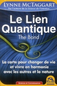 Lynne McTaggart - Le lien quantique, the Bond - La carte pour changer de vie et vivre en harmonie avec les autres et la nature.