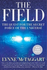 Lynne McTaggart - The Field Updated Ed - The Quest for the Secret Force of the Universe.