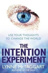 Lynne McTaggart - The Intention Experiment - Use Your Thoughts to Change the World.