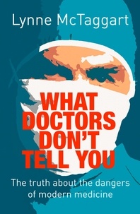 Lynne McTaggart - What Doctors Don’t Tell You.