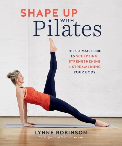 Shape Up With Pilates. The ultimate guide to sculpting, strengthening and streamlining your body