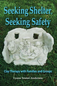 Seeking Shelter, Seeking Safety: Clay Therapy with Families and Groups