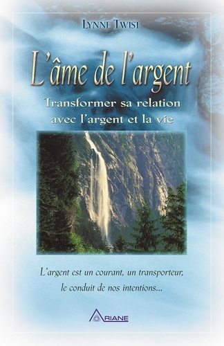 Lynne Twist - L'âme de l'argent - Transformer sa relation avec l'argent et la vie.