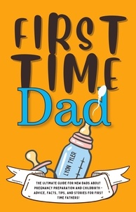  Lyon Tyler - First Time Dad: The Ultimate Guide for New Dads about Pregnancy Preparation and Childbirth - Advice, Facts, Tips, and Stories for First Time Fathers! - Positive Parenting Solutions, #1.