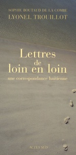 Lyonel Trouillot et Sophie Boutaud de la Combe - Lettres de loin en loin - Une correspondance haïtienne.